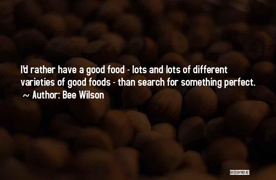 Bee Wilson Quotes: I'd Rather Have A Good Food - Lots And Lots Of Different Varieties Of Good Foods - Than Search For