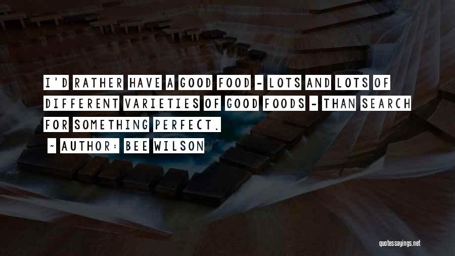 Bee Wilson Quotes: I'd Rather Have A Good Food - Lots And Lots Of Different Varieties Of Good Foods - Than Search For