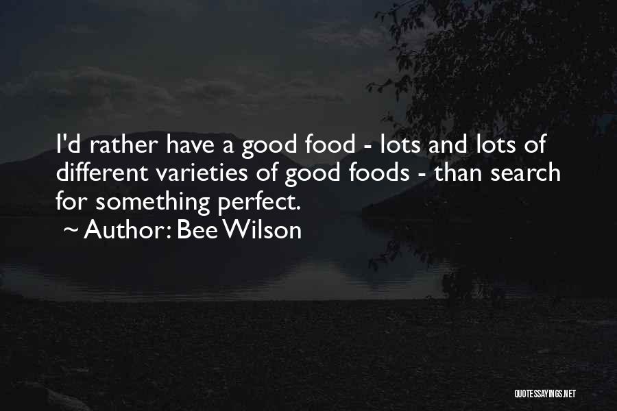 Bee Wilson Quotes: I'd Rather Have A Good Food - Lots And Lots Of Different Varieties Of Good Foods - Than Search For