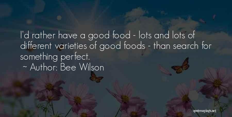 Bee Wilson Quotes: I'd Rather Have A Good Food - Lots And Lots Of Different Varieties Of Good Foods - Than Search For