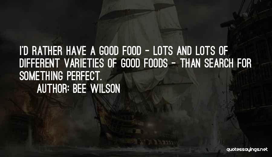 Bee Wilson Quotes: I'd Rather Have A Good Food - Lots And Lots Of Different Varieties Of Good Foods - Than Search For