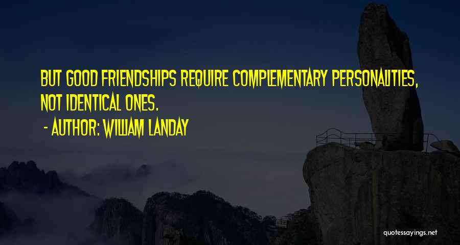 William Landay Quotes: But Good Friendships Require Complementary Personalities, Not Identical Ones.