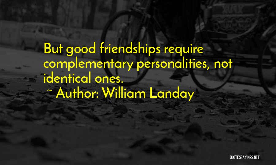 William Landay Quotes: But Good Friendships Require Complementary Personalities, Not Identical Ones.