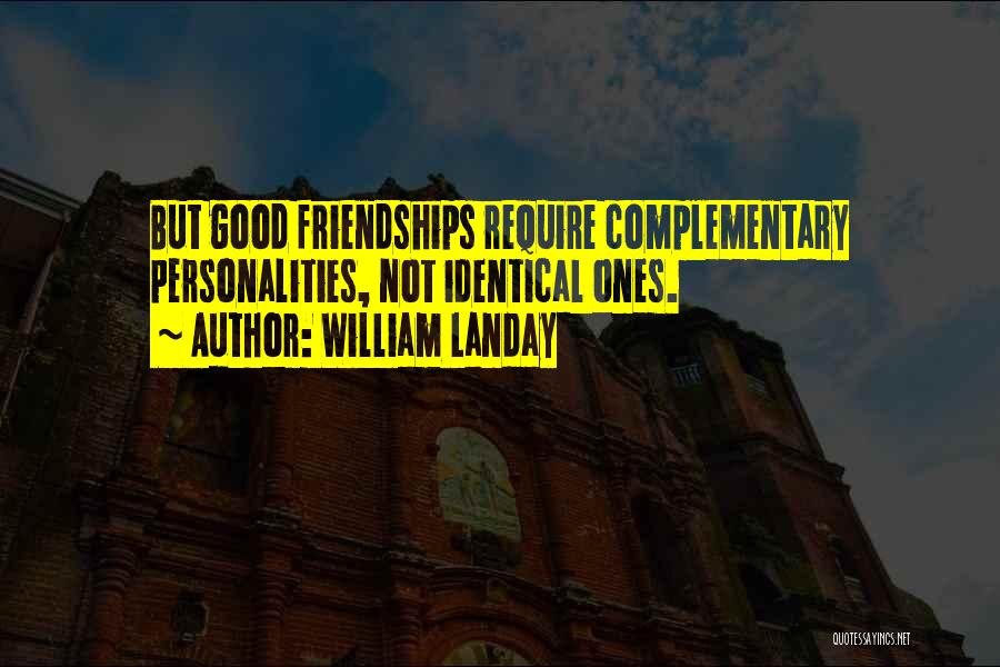 William Landay Quotes: But Good Friendships Require Complementary Personalities, Not Identical Ones.