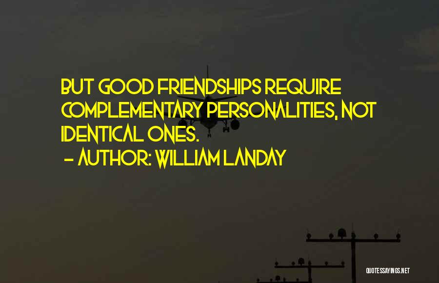 William Landay Quotes: But Good Friendships Require Complementary Personalities, Not Identical Ones.