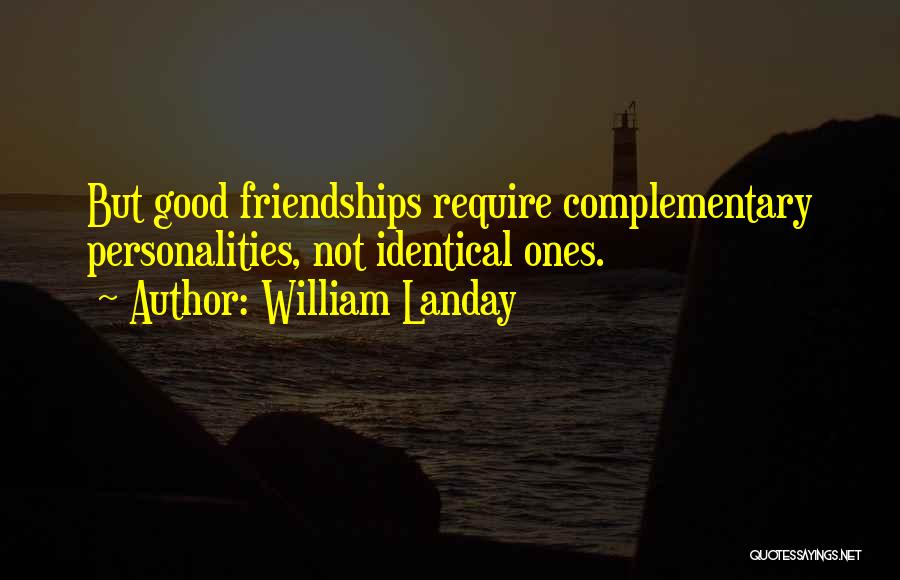 William Landay Quotes: But Good Friendships Require Complementary Personalities, Not Identical Ones.