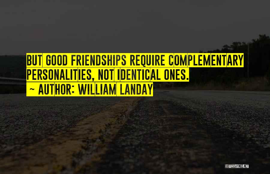 William Landay Quotes: But Good Friendships Require Complementary Personalities, Not Identical Ones.