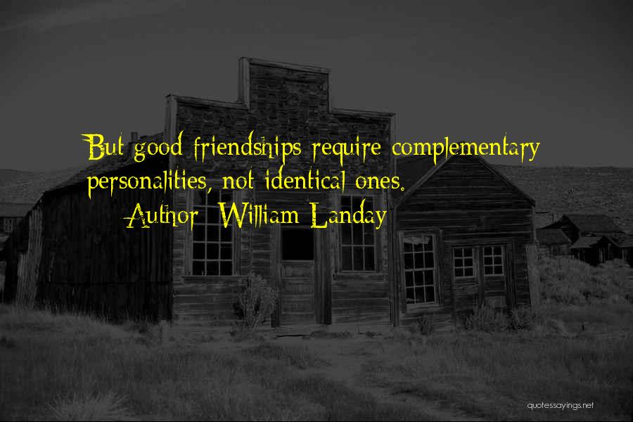 William Landay Quotes: But Good Friendships Require Complementary Personalities, Not Identical Ones.