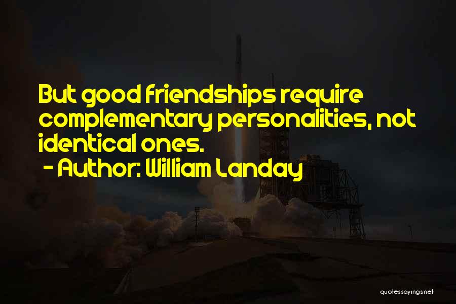 William Landay Quotes: But Good Friendships Require Complementary Personalities, Not Identical Ones.