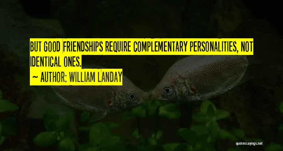 William Landay Quotes: But Good Friendships Require Complementary Personalities, Not Identical Ones.