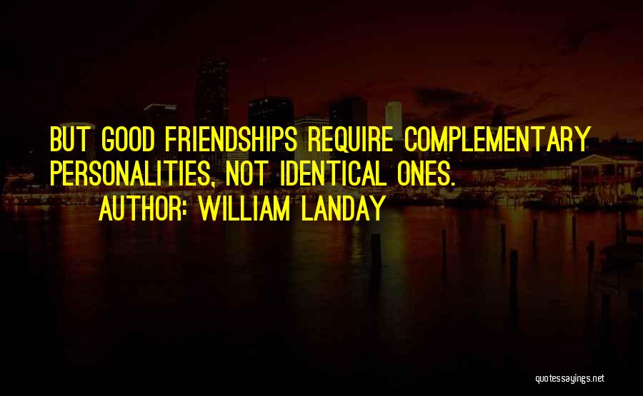 William Landay Quotes: But Good Friendships Require Complementary Personalities, Not Identical Ones.