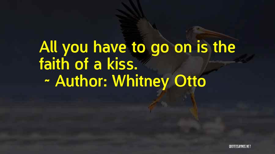 Whitney Otto Quotes: All You Have To Go On Is The Faith Of A Kiss.
