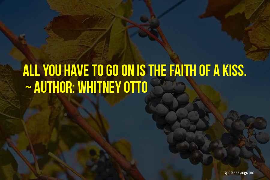 Whitney Otto Quotes: All You Have To Go On Is The Faith Of A Kiss.