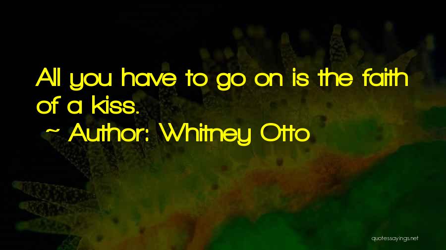 Whitney Otto Quotes: All You Have To Go On Is The Faith Of A Kiss.