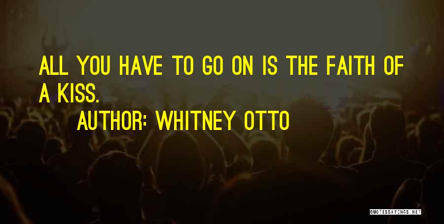 Whitney Otto Quotes: All You Have To Go On Is The Faith Of A Kiss.