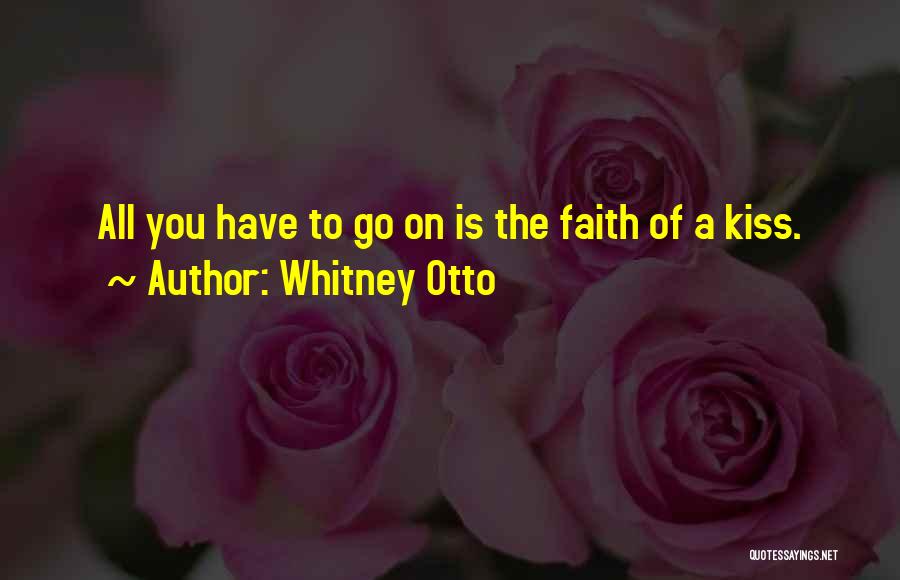 Whitney Otto Quotes: All You Have To Go On Is The Faith Of A Kiss.