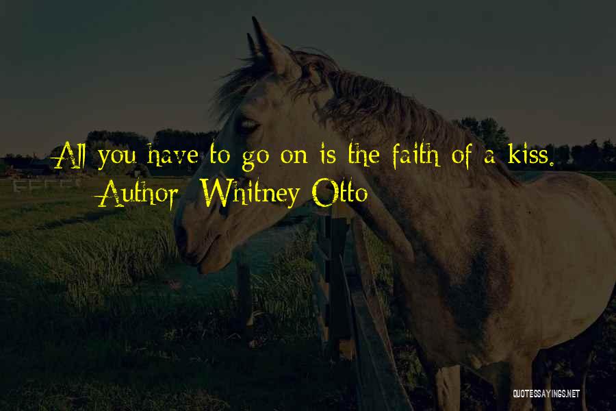 Whitney Otto Quotes: All You Have To Go On Is The Faith Of A Kiss.