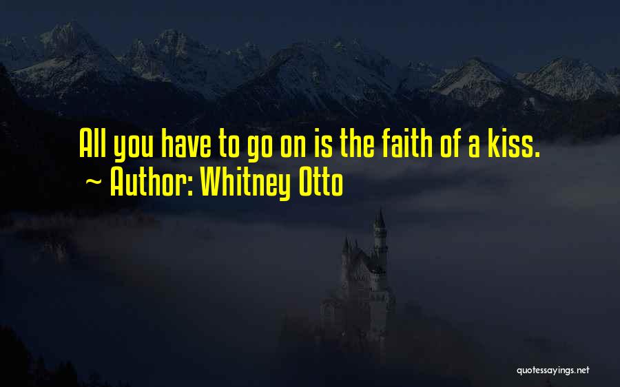 Whitney Otto Quotes: All You Have To Go On Is The Faith Of A Kiss.