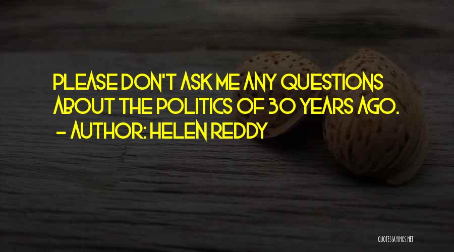 Helen Reddy Quotes: Please Don't Ask Me Any Questions About The Politics Of 30 Years Ago.