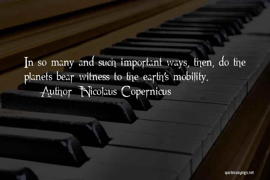 Nicolaus Copernicus Quotes: In So Many And Such Important Ways, Then, Do The Planets Bear Witness To The Earth's Mobility.