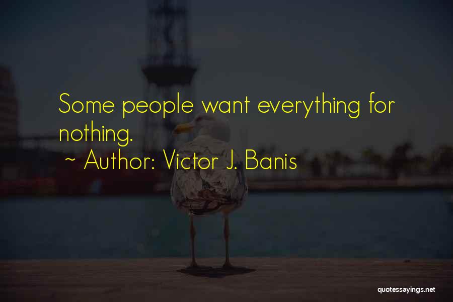 Victor J. Banis Quotes: Some People Want Everything For Nothing.