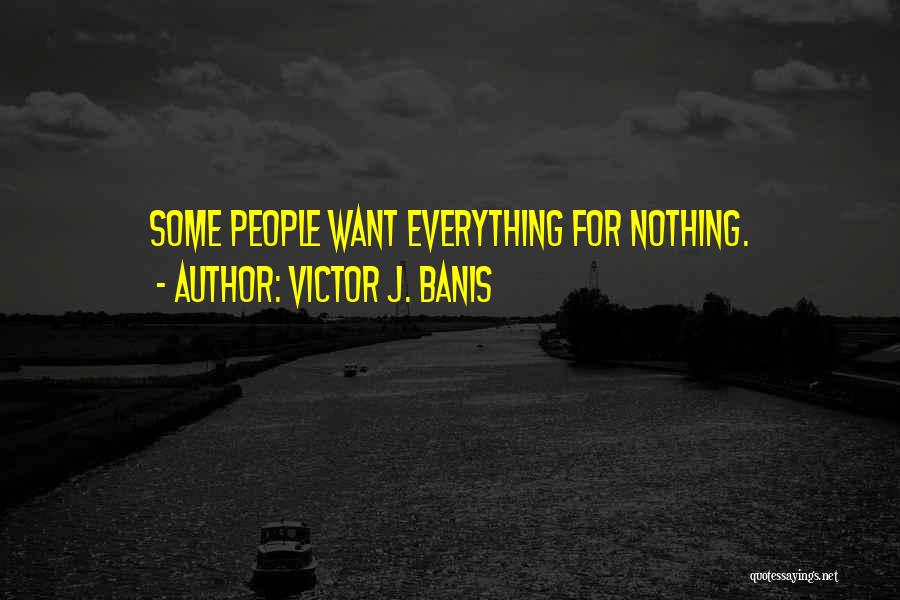 Victor J. Banis Quotes: Some People Want Everything For Nothing.