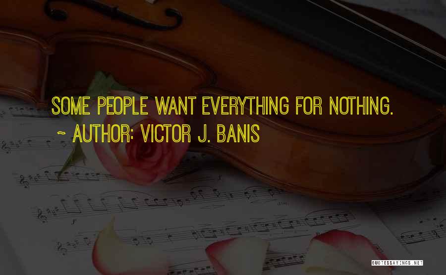 Victor J. Banis Quotes: Some People Want Everything For Nothing.