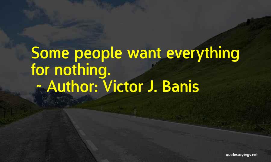 Victor J. Banis Quotes: Some People Want Everything For Nothing.