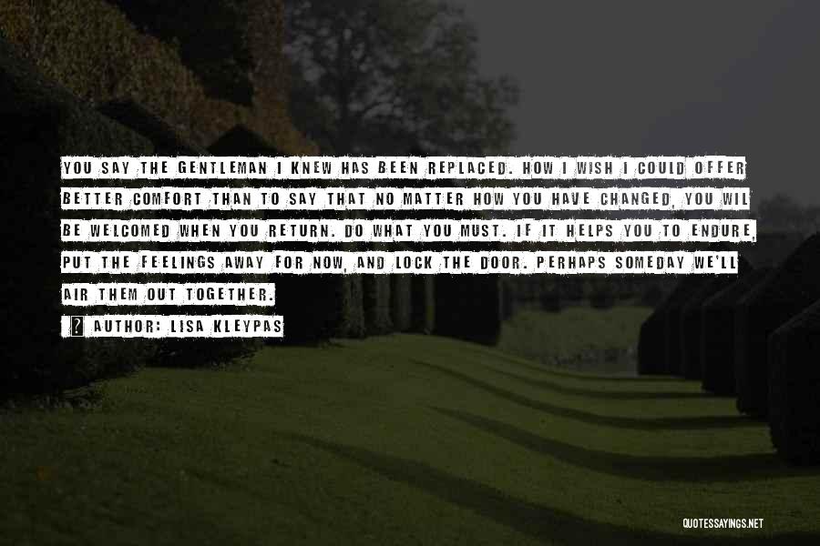 Lisa Kleypas Quotes: You Say The Gentleman I Knew Has Been Replaced. How I Wish I Could Offer Better Comfort Than To Say