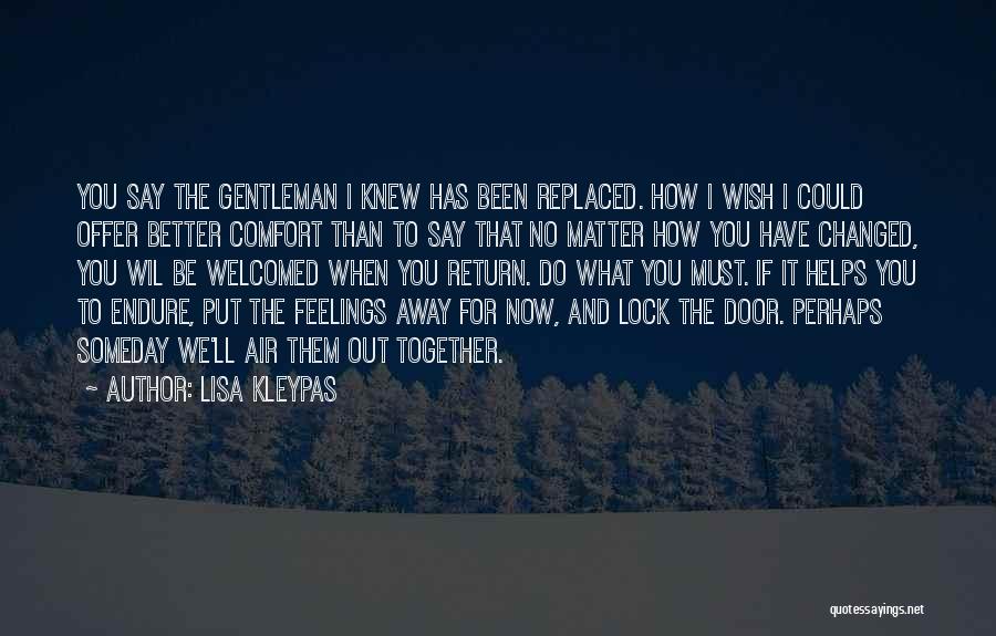 Lisa Kleypas Quotes: You Say The Gentleman I Knew Has Been Replaced. How I Wish I Could Offer Better Comfort Than To Say