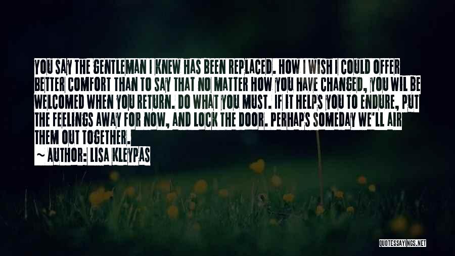 Lisa Kleypas Quotes: You Say The Gentleman I Knew Has Been Replaced. How I Wish I Could Offer Better Comfort Than To Say
