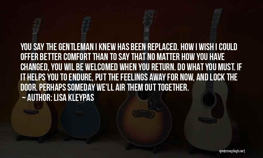 Lisa Kleypas Quotes: You Say The Gentleman I Knew Has Been Replaced. How I Wish I Could Offer Better Comfort Than To Say