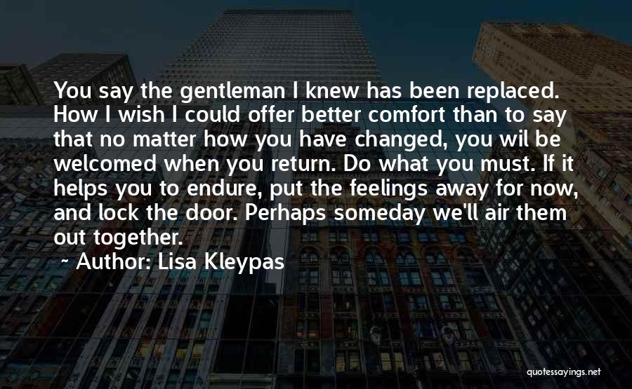 Lisa Kleypas Quotes: You Say The Gentleman I Knew Has Been Replaced. How I Wish I Could Offer Better Comfort Than To Say