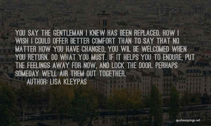 Lisa Kleypas Quotes: You Say The Gentleman I Knew Has Been Replaced. How I Wish I Could Offer Better Comfort Than To Say