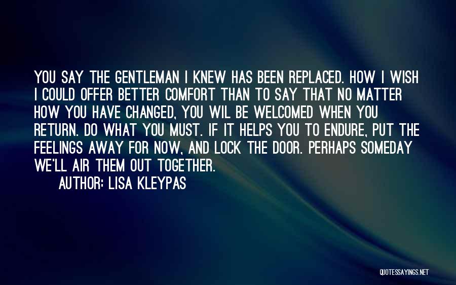Lisa Kleypas Quotes: You Say The Gentleman I Knew Has Been Replaced. How I Wish I Could Offer Better Comfort Than To Say