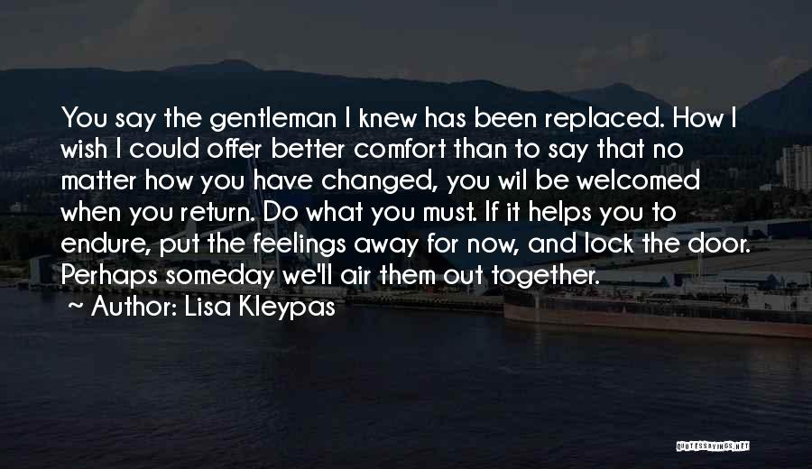 Lisa Kleypas Quotes: You Say The Gentleman I Knew Has Been Replaced. How I Wish I Could Offer Better Comfort Than To Say