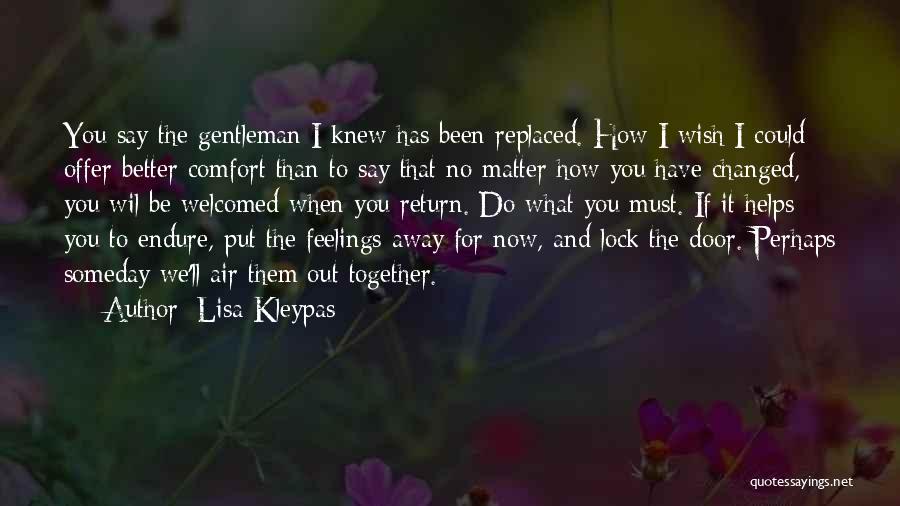 Lisa Kleypas Quotes: You Say The Gentleman I Knew Has Been Replaced. How I Wish I Could Offer Better Comfort Than To Say