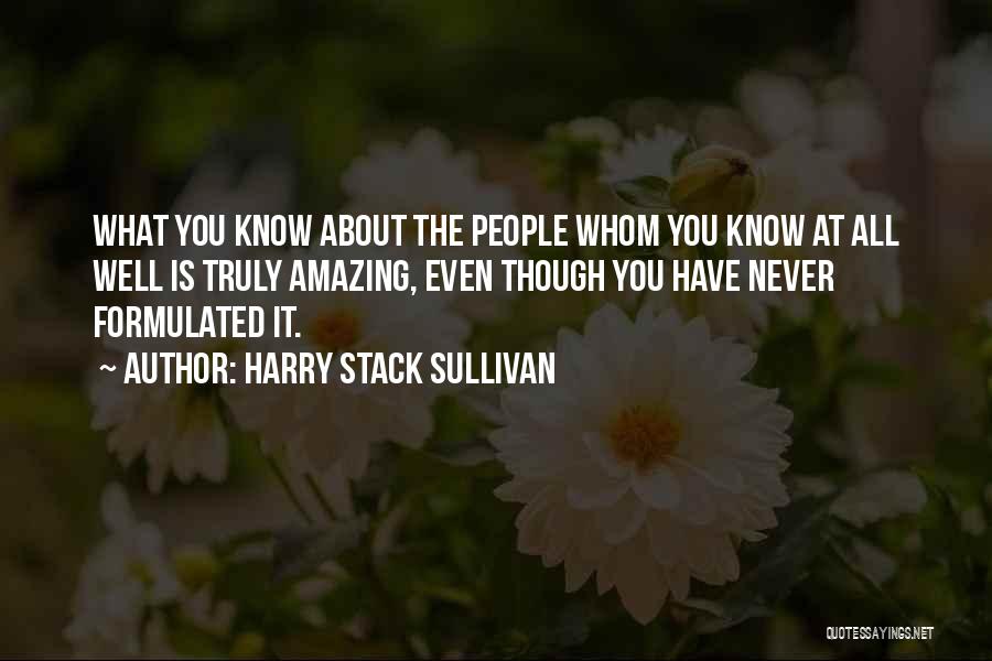 Harry Stack Sullivan Quotes: What You Know About The People Whom You Know At All Well Is Truly Amazing, Even Though You Have Never