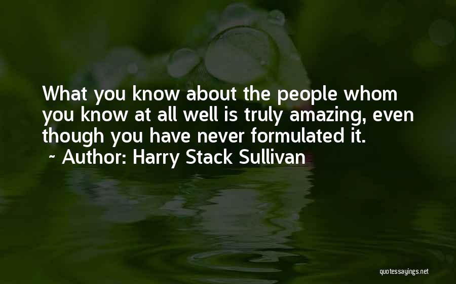 Harry Stack Sullivan Quotes: What You Know About The People Whom You Know At All Well Is Truly Amazing, Even Though You Have Never