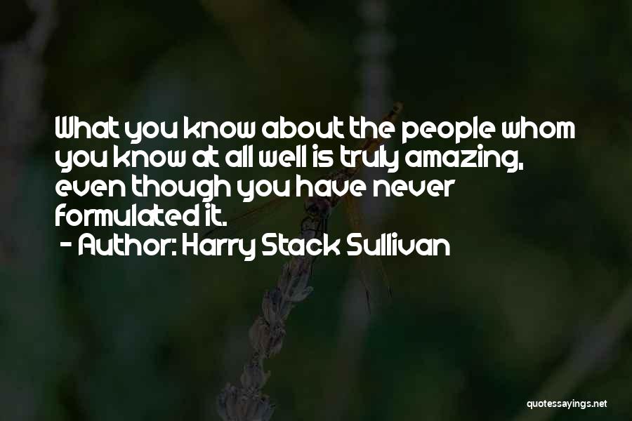 Harry Stack Sullivan Quotes: What You Know About The People Whom You Know At All Well Is Truly Amazing, Even Though You Have Never