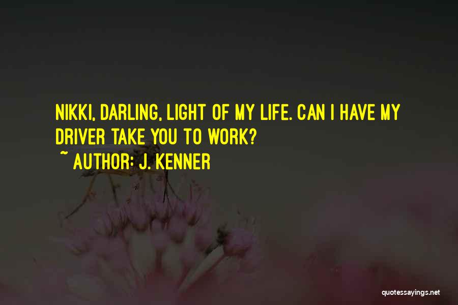 J. Kenner Quotes: Nikki, Darling, Light Of My Life. Can I Have My Driver Take You To Work?