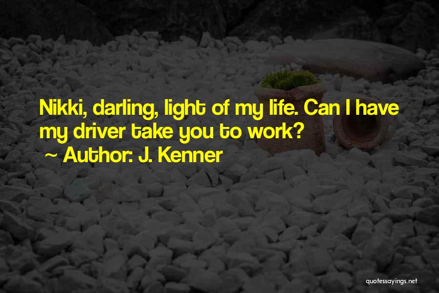J. Kenner Quotes: Nikki, Darling, Light Of My Life. Can I Have My Driver Take You To Work?