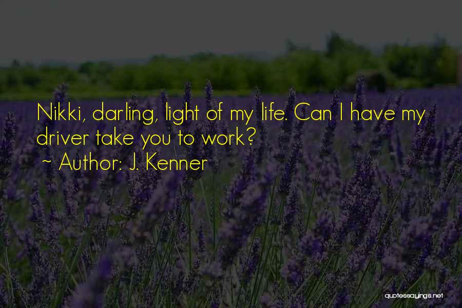 J. Kenner Quotes: Nikki, Darling, Light Of My Life. Can I Have My Driver Take You To Work?