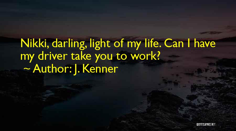J. Kenner Quotes: Nikki, Darling, Light Of My Life. Can I Have My Driver Take You To Work?