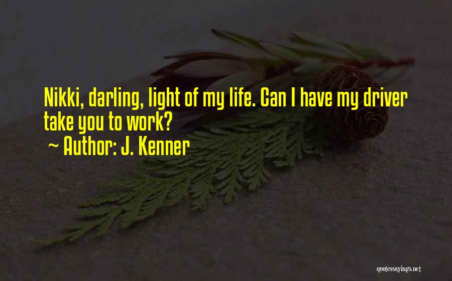 J. Kenner Quotes: Nikki, Darling, Light Of My Life. Can I Have My Driver Take You To Work?
