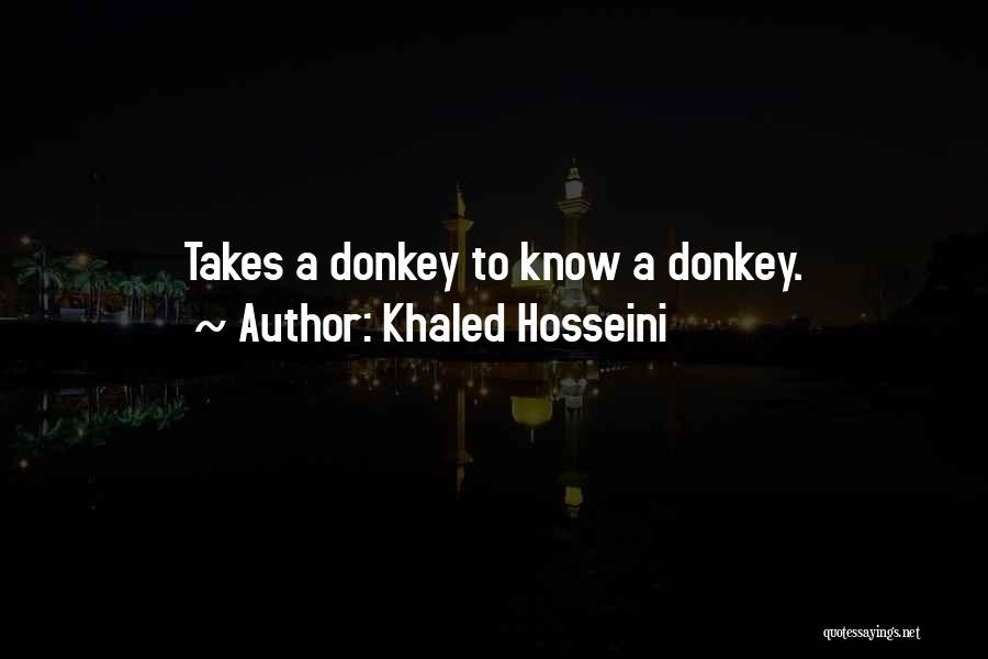 Khaled Hosseini Quotes: Takes A Donkey To Know A Donkey.