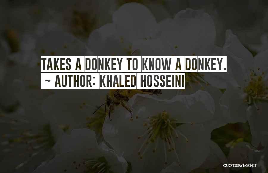 Khaled Hosseini Quotes: Takes A Donkey To Know A Donkey.