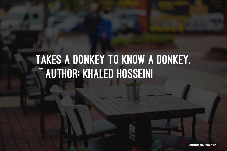 Khaled Hosseini Quotes: Takes A Donkey To Know A Donkey.