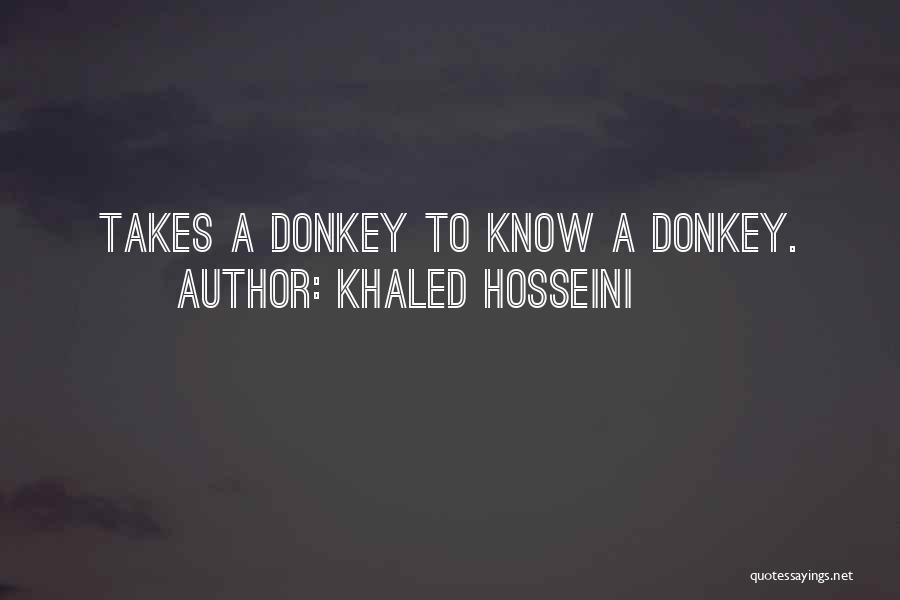 Khaled Hosseini Quotes: Takes A Donkey To Know A Donkey.