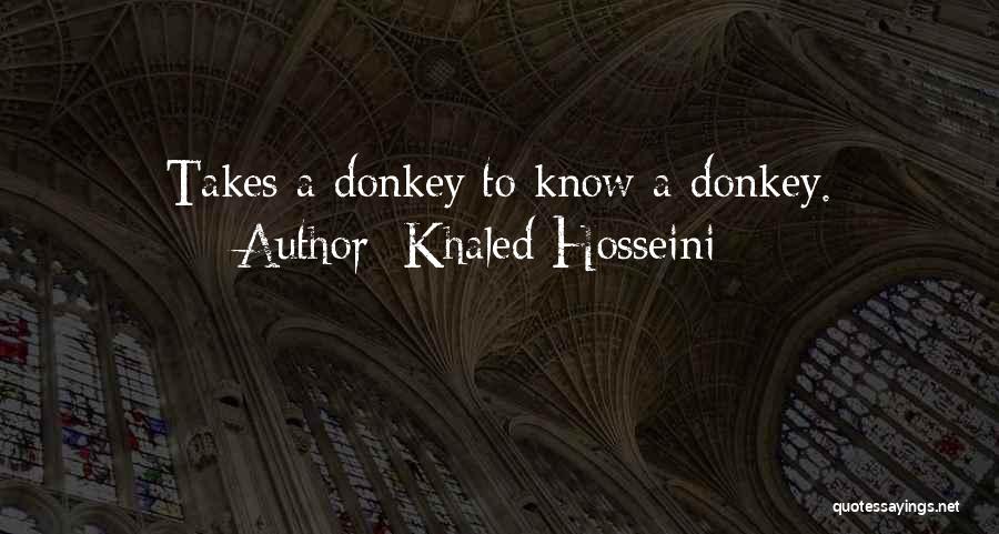 Khaled Hosseini Quotes: Takes A Donkey To Know A Donkey.